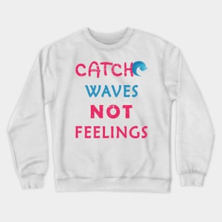 Catch Waves Not Feelings Crewneck Sweatshirt